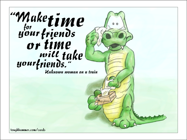 Crocodile with tears in his eyes and tissues in his hands: &ldquo;Make time for your friends or time will take your friends!&rdquo;