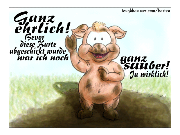 Schmutziges Ferkel im Matsch: &ldquo;Ganz ehrlich! Bevor diese Karte abgeschickt wurde, war ich noch ganz sauber! Ja wirklich!&rdquo;